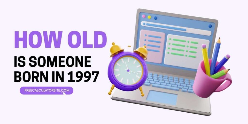 How Old Is Someone Born in 1997?