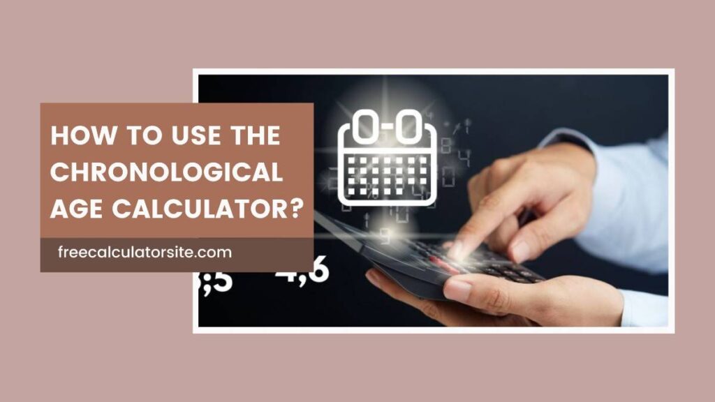 How to Use the Chronological Age Calculator