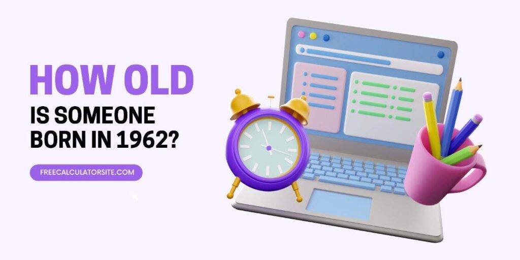 How Old is Someone Born in 1962 in 2024? - Free Calculator Site